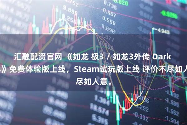 汇融配资官网 《如龙 极3 / 如龙3外传 Dark Ties》免费体验版上线，Steam试玩版上线 评价不尽如人意。